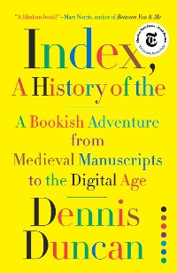 Cover Index, A History of the: A Bookish Adventure from Medieval Manuscripts to the Digital Age