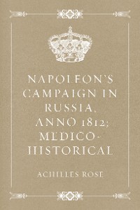 Cover Napoleon's Campaign in Russia, Anno 1812; Medico-Historical