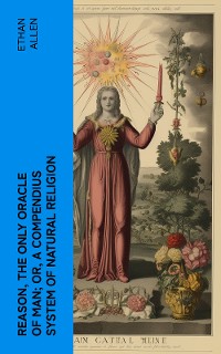 Cover Reason, the Only Oracle of Man; Or, A Compendius System of Natural Religion