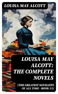 Cover Louisa May Alcott: The Complete Novels (The Greatest Novelists of All Time – Book 15)