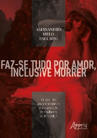 Cover Faz-se Tudo por Amor, Inclusive Morrer: O Ideal de Amor Romântico e a Exposição de Mulheres ao HIV/AIDS