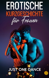 Cover Erotische Kurzgeschichte für Frauen: Just one Dance