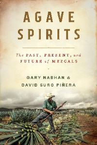 Cover Agave Spirits: The Past, Present, and Future of Mezcals