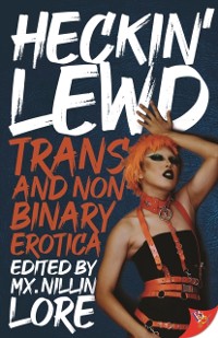 Cover Heckin' Lewd: Trans and Nonbinary Erotica