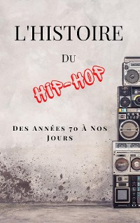 Cover L'Histoire Du Hip-Hop: Des Années 70 à Nos Jours (French Edition)