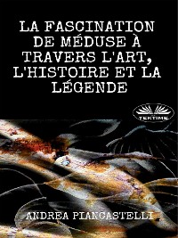 Cover La Fascination De Méduse À Travers L’Art, L’Histoire Et La Légende