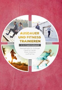 Cover Ausdauer und Fitness trainieren - 4 in 1 Sammelband: Lauftraining | Neuroathletik für Anfänger | Marathon laufen | Rope Skipping