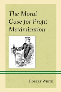 Cover Moral Case for Profit Maximization