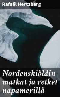 Cover Nordenskiöldin matkat ja retket napamerillä