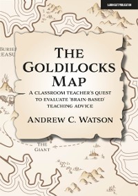 Cover Goldilocks Map: A classroom teacher's quest to evaluate 'brain-based' teaching advice