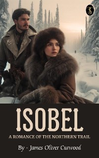 Cover Isobel : A Romance of the Northern Trail