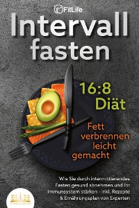 Cover INTERVALLFASTEN 16:8 DIÄT - Fett verbrennen leicht gemacht: Wie Sie durch intermittierendes Fasten gesund abnehmen und Ihr Immunsystem stärken - inkl. Rezepte & Ernährungsplan von Experten