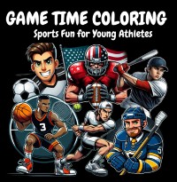 Cover Game Time Coloring: Sports Scenes And Gear For Young Athletes