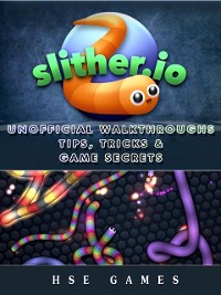 Cover Slither.io Unofficial Walkthroughs Tips, Tricks & Game Secrets