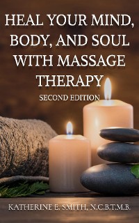 Cover Heal Your Mind, Body, and Soul  with Massage Therapy
