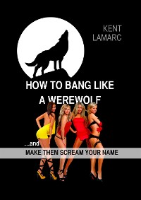 Cover How to Bang like a Werewolf: …and make them scream your name