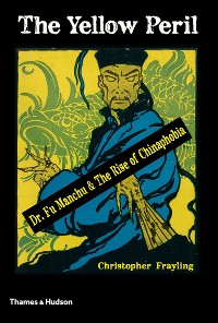 Cover The Yellow Peril: Dr. Fu Manchu and the Rise of Chinaphobia