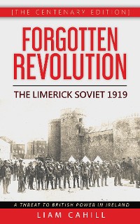 Cover Forgotten Revolution [The Centenary Edition]  The Limerick Soviet 1919