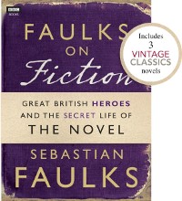 Cover Faulks on Fiction (Includes 3 Vintage Classics): Great British Heroes and the Secret Life of the Novel
