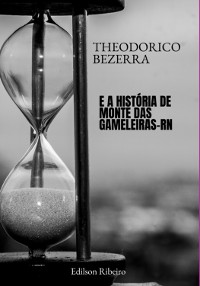 Cover Theodorico Bezerra - E A História De Monte Das Gameleiras/rn