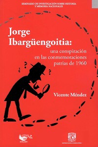 Cover Jorge Ibargüengoitia: una conspiración en las conmemoraciones patrias de 1960