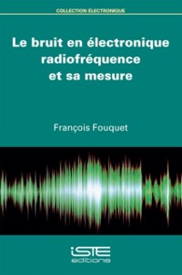 Cover Le bruit en electronique radiofrequence et sa mesure