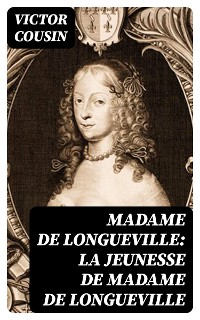 Cover Madame de Longueville: La Jeunesse de Madame de Longueville