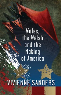 Cover Wales, the Welsh and the Making of America