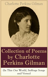 Cover A Collection of Poems by Charlotte Perkins Gilman (In This Our World, Suffrage Songs and Verses)