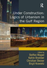 Cover Under Construction: Logics of Urbanism in the Gulf Region