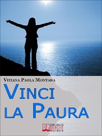 Cover Vinci la Paura. Conosci Te Stesso, Supera i Tuoi Limiti, Libera Tutte le Tue Potenzialità e Vivi al 100%. (Ebook Italiano - Anteprima Gratis)