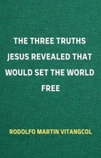 Cover The Three Truths Jesus Revealed That Would Set the World Free
