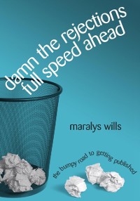 Cover Damn the Rejections, Full Speed Ahead: The Bumpy Road to Getting Published