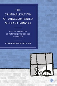 Cover The Criminalisation of Unaccompanied Migrant Minors