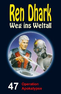 Cover Ren Dhark – Weg ins Weltall 47: Operation Apokalypse