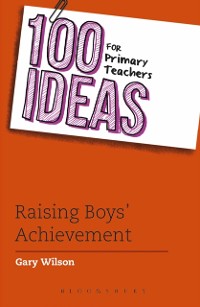 Cover 100 Ideas for Primary Teachers: Raising Boys'' Achievement