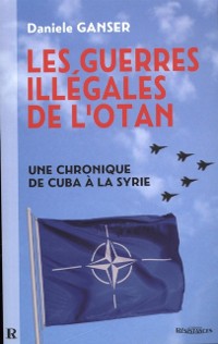 Cover Les guerres illégales de l''OTAN : Une chronique de Cuba à la Syrie