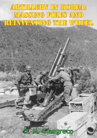Cover Artillery In Korea: Massing Fires And Reinventing The Wheel [Illustrated Edition]