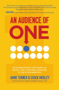 Cover Audience of One: Drive Superior Results by Making the Radical Shift from Mass Marketing to One-to-One Marketing