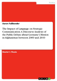 Cover The Impact of Language on Strategic Communication. A Discourse Analysis of the Public Debate about Germany’s Mission in Afghanistan between 2009 and 2010