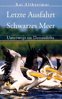 Cover Letzte Ausfahrt Schwarzes Meer. Unterwegs im Donaudelta