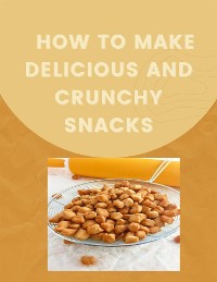 Cover How to Make Delicious and Crunchy Snacks