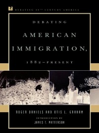 Cover Debating American Immigration, 1882-Present