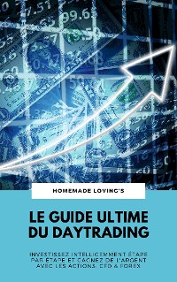 Cover Le Guide Ultime Du Daytrading: Investissez Intelligemment Étape Par Étape Et Gagnez De L'argent Avec Les Actions, CFD & Forex