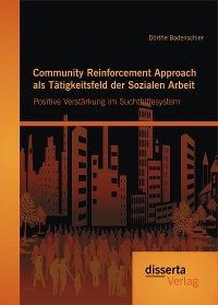 Cover Community Reinforcement Approach als Tätigkeitsfeld der Sozialen Arbeit: Positive Verstärkung im Suchthilfesystem