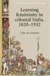 Cover Learning femininity in colonial India, 1820-1932