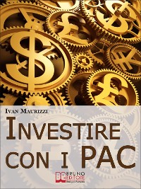 Cover Investire con i PAC. Come Capitalizzare il Denaro Creando un Rendimento Costante con la Formula dell'Interesse Composto (Ebook Italiano - Anteprima Gratis)