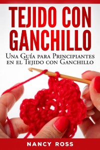 Cover Tejido con Ganchillo: Una Guía para Principiantes en el Tejido con Ganchillo