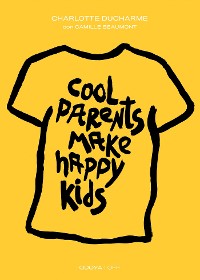 Cover Cool Parents Make Happy Kids. Guida pratica all'educazione positiva