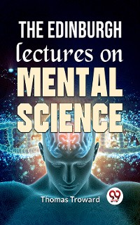 Cover The Edinburgh Lectures On Mental Science